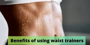 Benefits of using waist trainers
